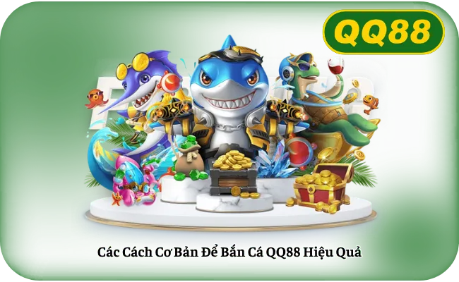Các Cách Cơ Bản Để Bắn Cá QQ88 Hiệu Quả