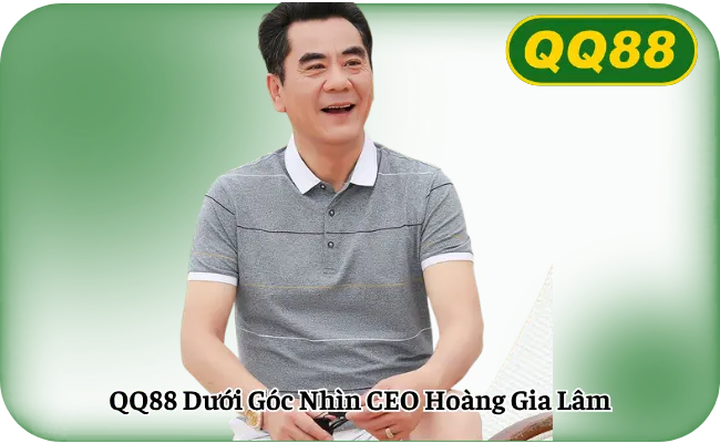 QQ88 Dưới Góc Nhìn CEO Hoàng Gia Lâm